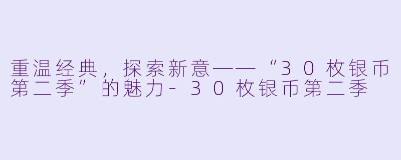 重温经典，探索新意——“30枚银币第二季”的魅力-30枚银币第二季