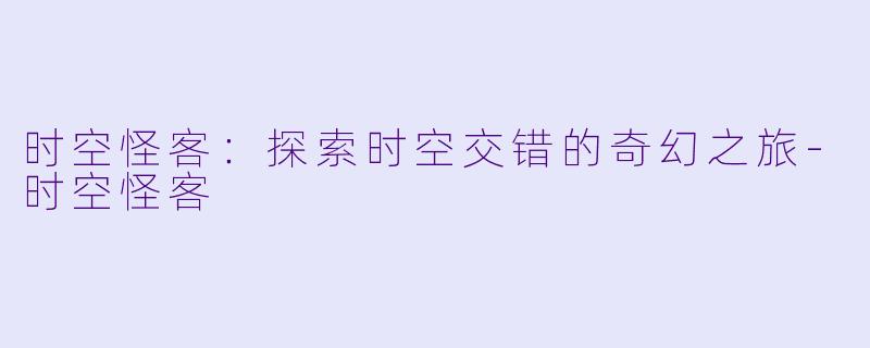 时空怪客：探索时空交错的奇幻之旅-时空怪客