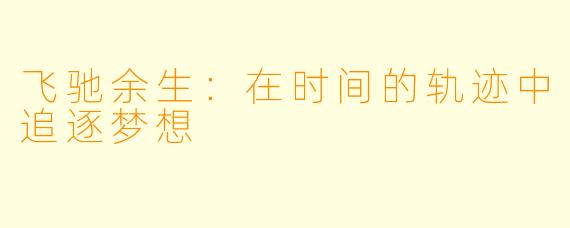 飞驰余生：在时间的轨迹中追逐梦想