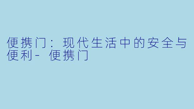 便携门:现代生活中的安全与便利