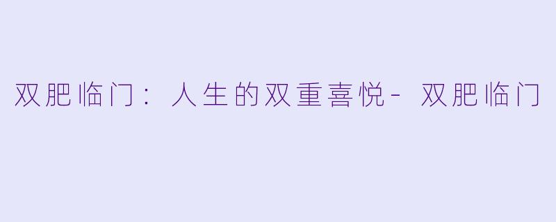 双肥临门：人生的双重喜悦-双肥临门