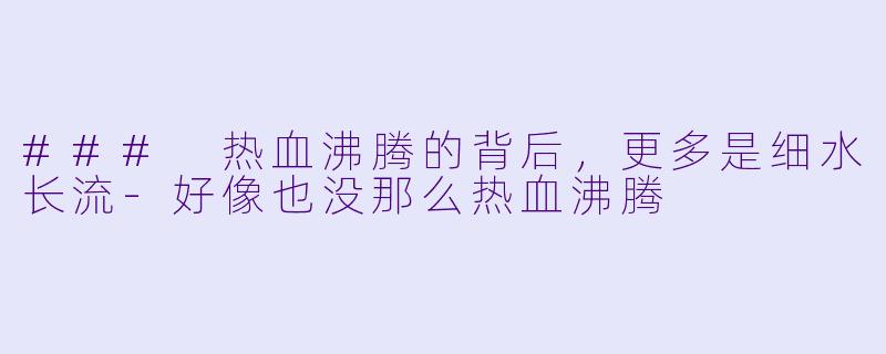 ### 热血沸腾的背后，更多是细水长流-好像也没那么热血沸腾