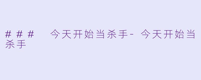 ### 今天开始当杀手-今天开始当杀手