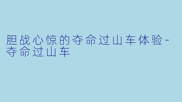 胆战心惊的夺命过山车体验-夺命过山车
