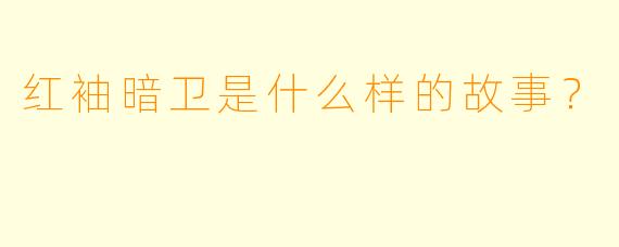 红袖暗卫是什么样的故事？