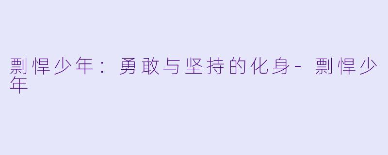 剽悍少年：勇敢与坚持的化身-剽悍少年