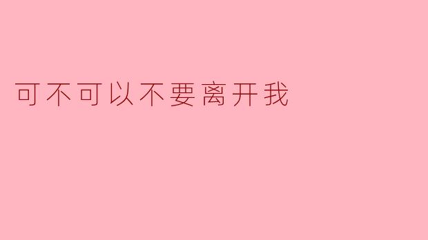可不可以不要离开我