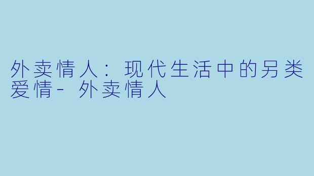 外卖情人：现代生活中的另类爱情-外卖情人