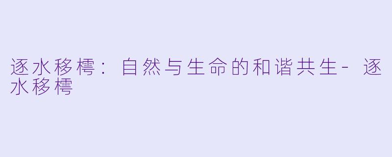 逐水移樗：自然与生命的和谐共生-逐水移樗
