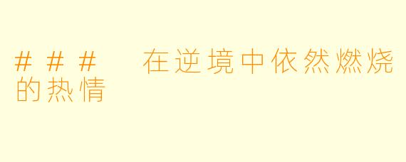 ### 在逆境中依然燃烧的热情