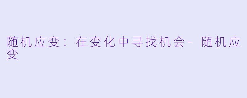 随机应变：在变化中寻找机会-随机应变