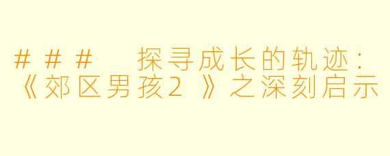 ### 探寻成长的轨迹：《郊区男孩2》之深刻启示