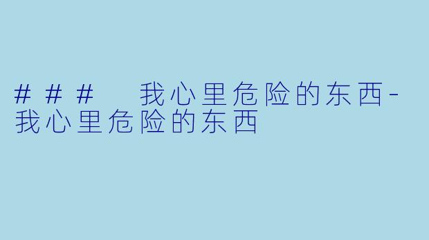### 我心里危险的东西-我心里危险的东西