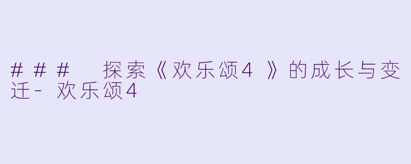 ### 探索《欢乐颂4》的成长与变迁-欢乐颂4