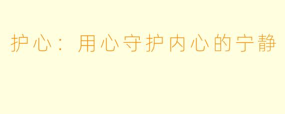 护心：用心守护内心的宁静