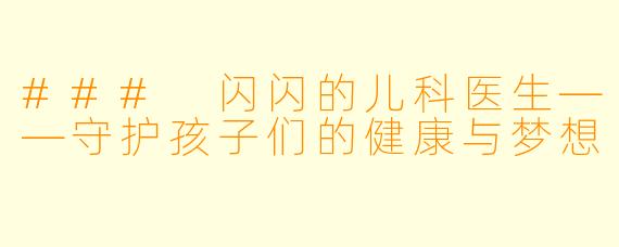 ### 闪闪的儿科医生——守护孩子们的健康与梦想