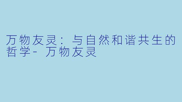 万物友灵：与自然和谐共生的哲学-万物友灵