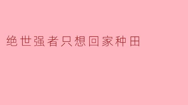 ** 为什么绝世强者宁愿隐退去种田，而不是继续称霸四方？**