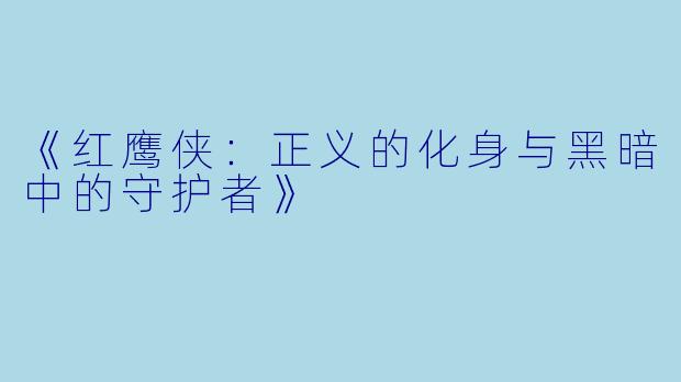 《红鹰侠：正义的化身与黑暗中的守护者》