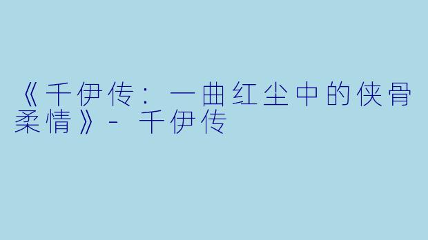 《千伊传：一曲红尘中的侠骨柔情》-千伊传