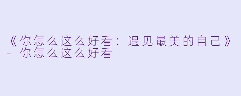 《你怎么这么好看:遇见最美的自己》