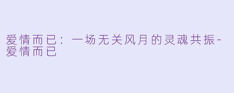爱情而已：一场无关风月的灵魂共振-爱情而已