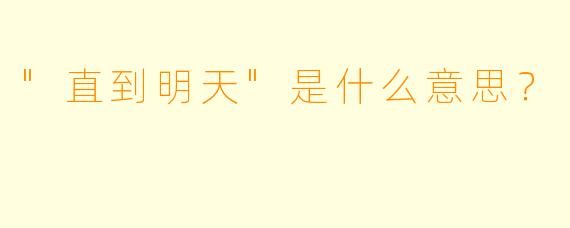 "直到明天"是什么意思？