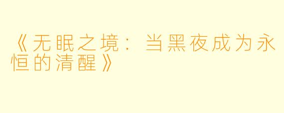 《无眠之境:当黑夜成为永恒的清醒》