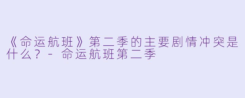 《命运航班》第二季的主要剧情冲突是什么?