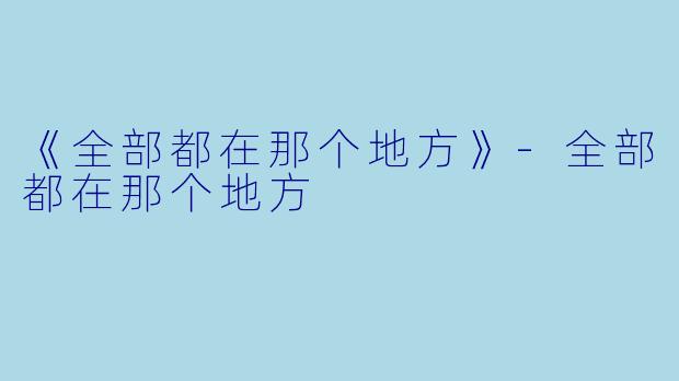 《全部都在那个地方》-全部都在那个地方
