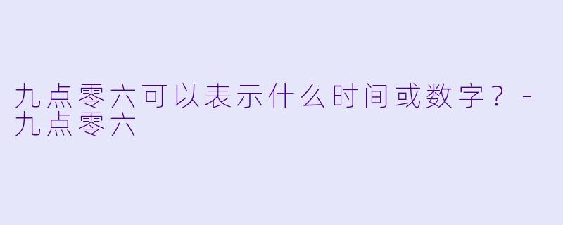 九点零六可以表示什么时间或数字？-九点零六