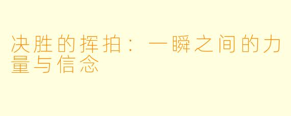 决胜的挥拍：一瞬之间的力量与信念