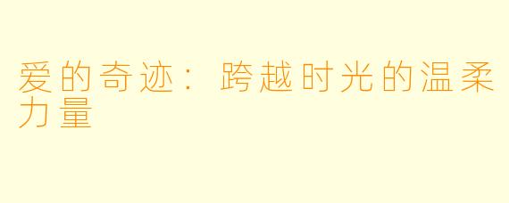 爱的奇迹：跨越时光的温柔力量