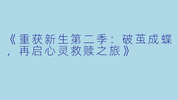 《重获新生第二季：破茧成蝶，再启心灵救赎之旅》