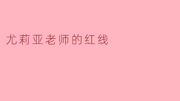 《尤莉亚老师的红线:命运交织下的隐秘羁绊》