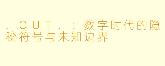 .OUT.：数字时代的隐秘符号与未知边界