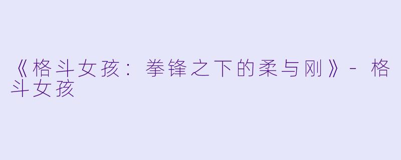 《格斗女孩:拳锋之下的柔与刚》