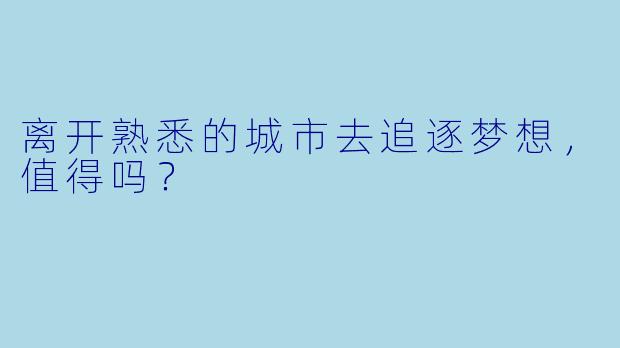 离开熟悉的城市去追逐梦想,值得吗?
