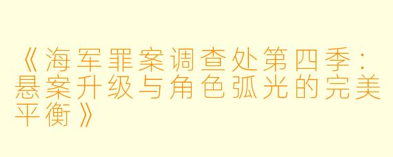 《海军罪案调查处第四季:悬案升级与角色弧光的完美平衡》
