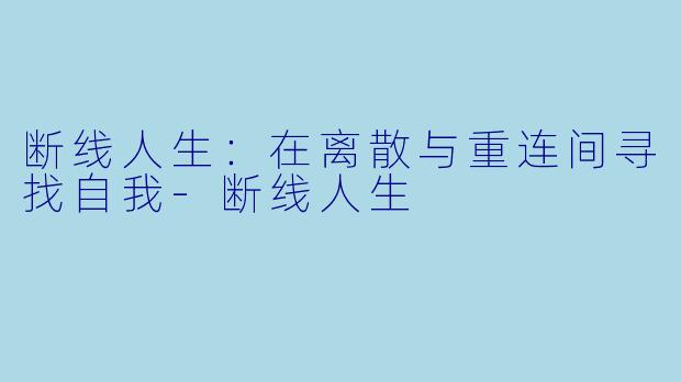 断线人生：在离散与重连间寻找自我-断线人生