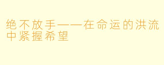 绝不放手——在命运的洪流中紧握希望
