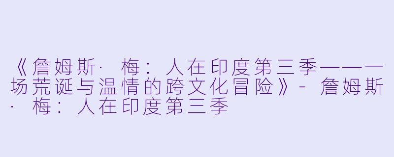 《詹姆斯·梅：人在印度第三季——一场荒诞与温情的跨文化冒险》-詹姆斯·梅：人在印度第三季