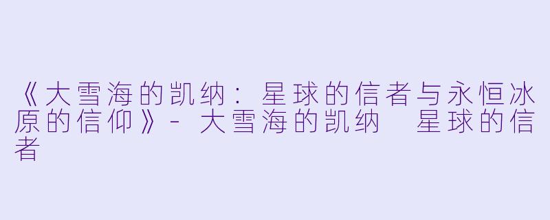 《大雪海的凯纳:星球的信者与永恒冰原的信仰》