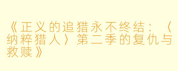《正义的追猎永不终结：〈纳粹猎人〉第二季的复仇与救赎》