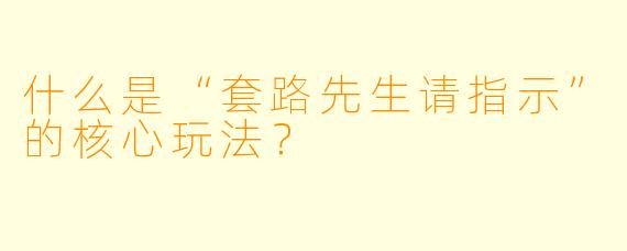 什么是“套路先生请指示”的核心玩法?