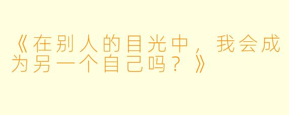 《在别人的目光中，我会成为另一个自己吗？》
