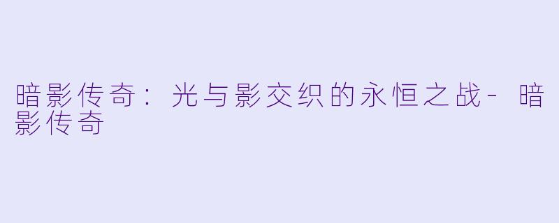 暗影传奇：光与影交织的永恒之战-暗影传奇
