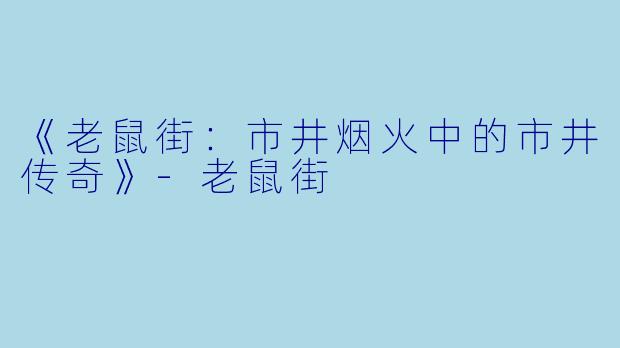 《老鼠街：市井烟火中的市井传奇》-老鼠街