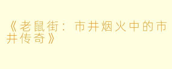 《老鼠街：市井烟火中的市井传奇》