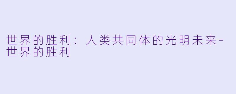世界的胜利：人类共同体的光明未来-世界的胜利